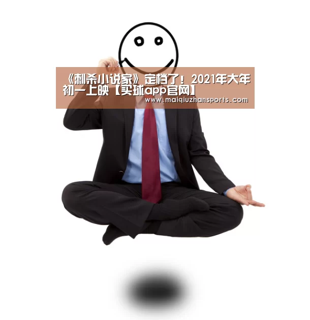 《刺杀小说家》定档了!2021年大年初一上映【买球app官网】(图1) 买球app官网app